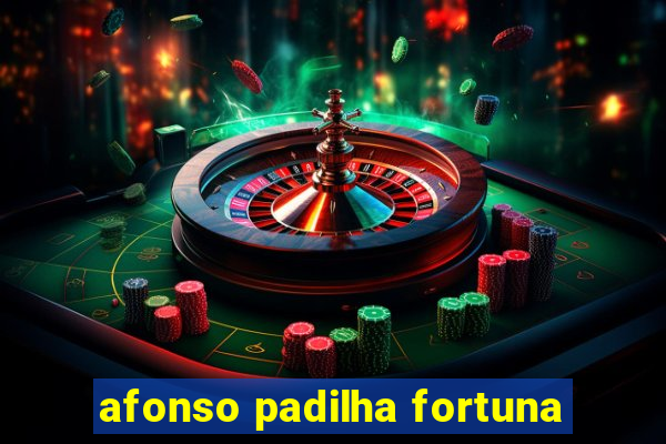 afonso padilha fortuna